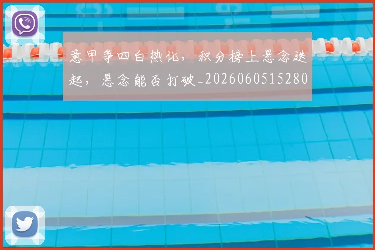 意甲争四白热化，积分榜上悬念迭起，悬念能否打破_20260605152803