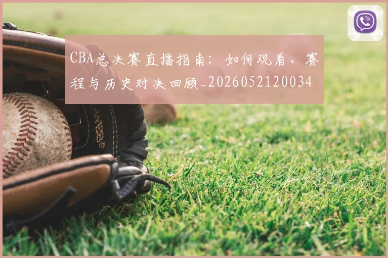 CBA总决赛直播指南：如何观看、赛程与历史对决回顾_20260521200342