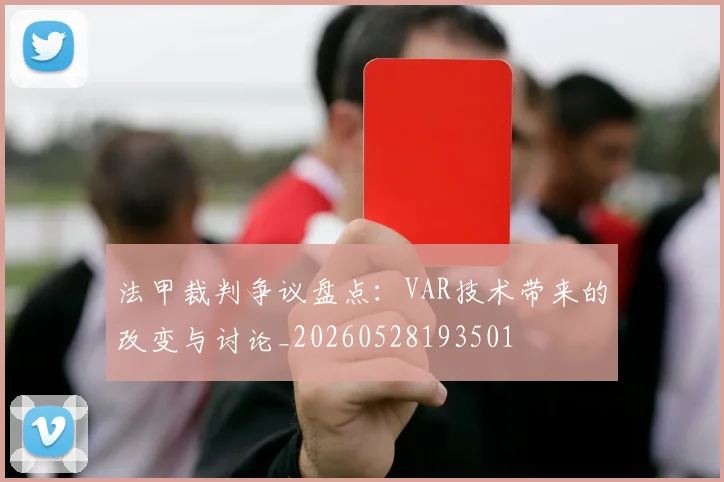 法甲裁判争议盘点：VAR技术带来的改变与讨论_20260528193501