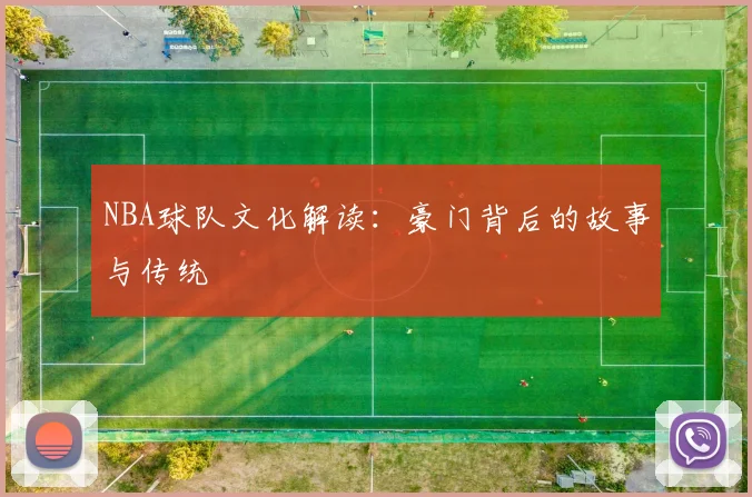 NBA球队文化解读:豪门背后的故事与传统