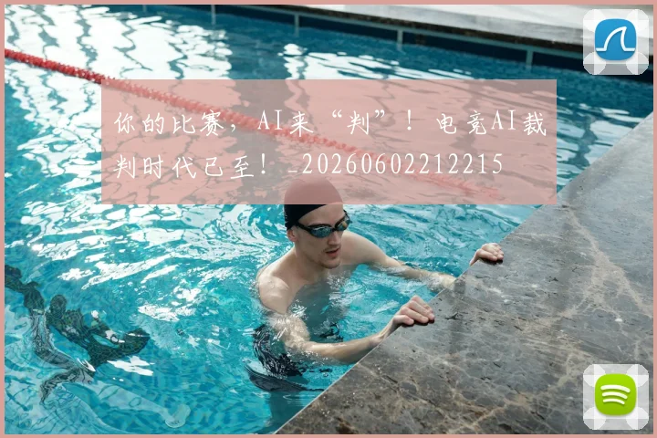 你的比赛，AI来“判”！电竞AI裁判时代已至！_20260602212215