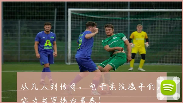 从凡人到传奇，电子竞技选手们用实力书写热血青春！
