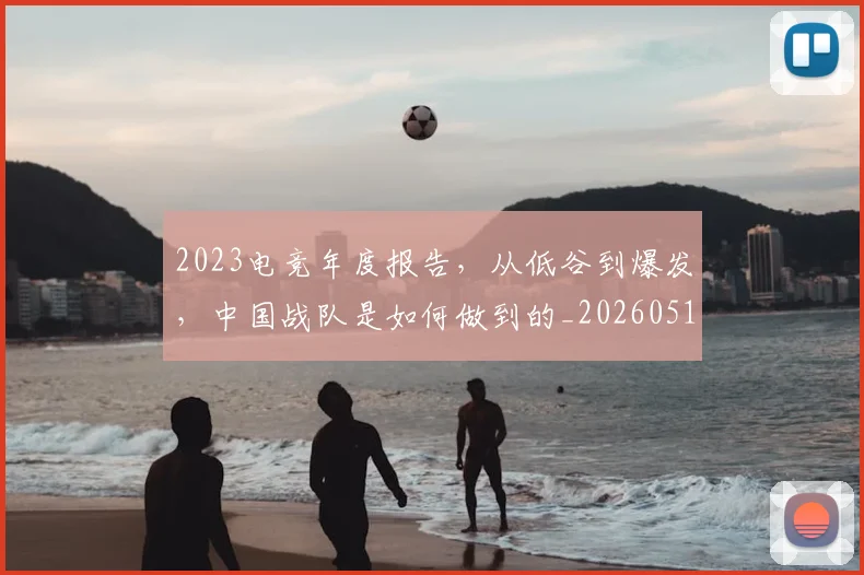 2023电竞年度报告，从低谷到爆发，中国战队是如何做到的_20260518215253